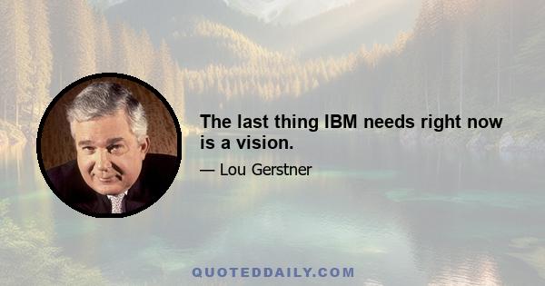 The last thing IBM needs right now is a vision.