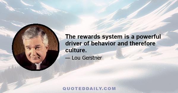 The rewards system is a powerful driver of behavior and therefore culture.