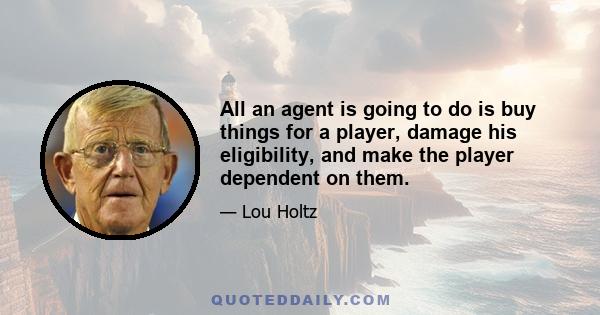 All an agent is going to do is buy things for a player, damage his eligibility, and make the player dependent on them.