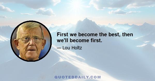 First we become the best, then we'll become first.