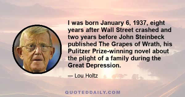 I was born January 6, 1937, eight years after Wall Street crashed and two years before John Steinbeck published The Grapes of Wrath, his Pulitzer Prize-winning novel about the plight of a family during the Great