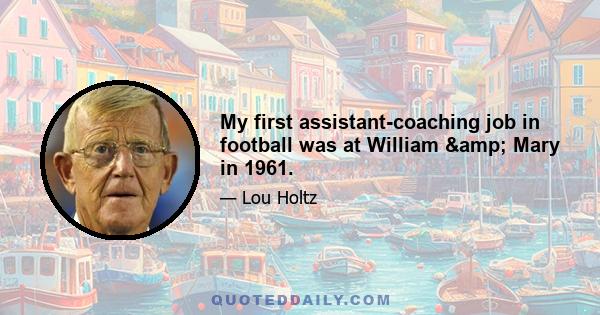 My first assistant-coaching job in football was at William & Mary in 1961.