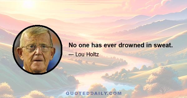 No one has ever drowned in sweat.