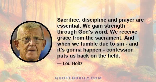 Sacrifice, discipline and prayer are essential. We gain strength through God's word. We receive grace from the sacrament. And when we fumble due to sin - and it's gonna happen - confession puts us back on the field.