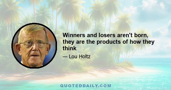 Winners and losers aren't born, they are the products of how they think