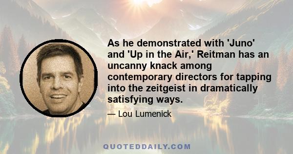 As he demonstrated with 'Juno' and 'Up in the Air,' Reitman has an uncanny knack among contemporary directors for tapping into the zeitgeist in dramatically satisfying ways.