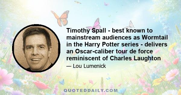 Timothy Spall - best known to mainstream audiences as Wormtail in the Harry Potter series - delivers an Oscar-caliber tour de force reminiscent of Charles Laughton