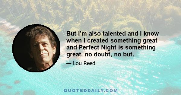 But I'm also talented and I know when I created something great and Perfect Night is something great, no doubt, no but.