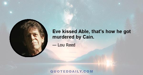 Eve kissed Able, that's how he got murdered by Cain.