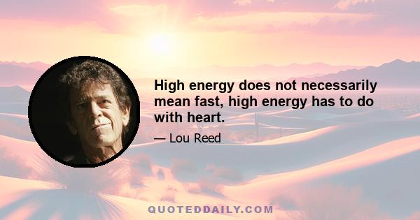 High energy does not necessarily mean fast, high energy has to do with heart.