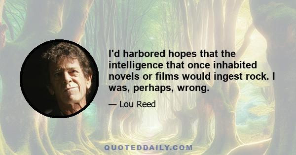 I'd harbored hopes that the intelligence that once inhabited novels or films would ingest rock. I was, perhaps, wrong.