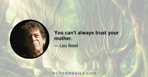 You can't always trust your mother.