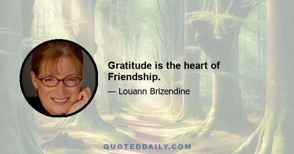 Gratitude is the heart of Friendship.