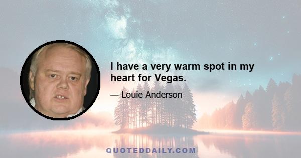 I have a very warm spot in my heart for Vegas.