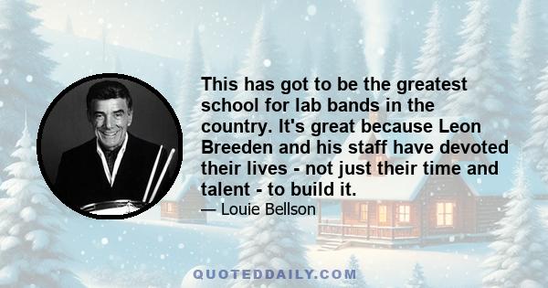 This has got to be the greatest school for lab bands in the country. It's great because Leon Breeden and his staff have devoted their lives - not just their time and talent - to build it.