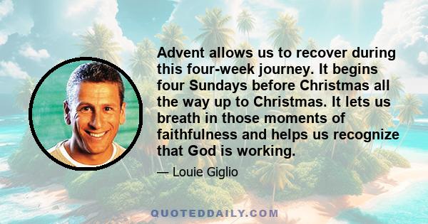 Advent allows us to recover during this four-week journey. It begins four Sundays before Christmas all the way up to Christmas. It lets us breath in those moments of faithfulness and helps us recognize that God is