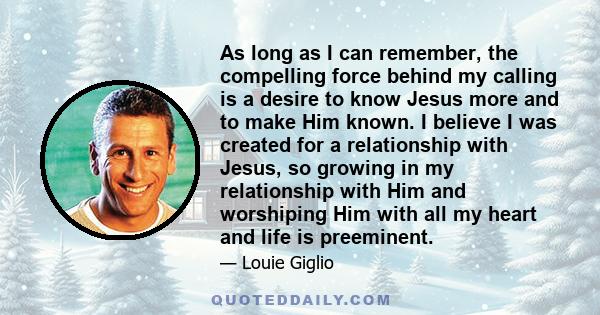 As long as I can remember, the compelling force behind my calling is a desire to know Jesus more and to make Him known. I believe I was created for a relationship with Jesus, so growing in my relationship with Him and