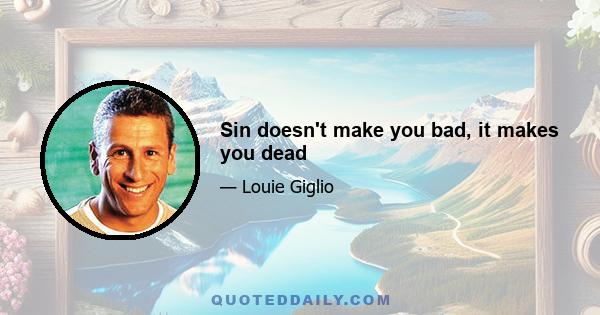 Sin doesn't make you bad, it makes you dead