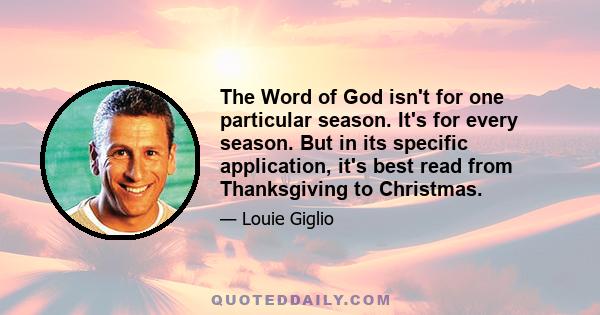 The Word of God isn't for one particular season. It's for every season. But in its specific application, it's best read from Thanksgiving to Christmas.