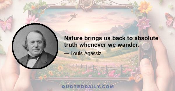 Nature brings us back to absolute truth whenever we wander.