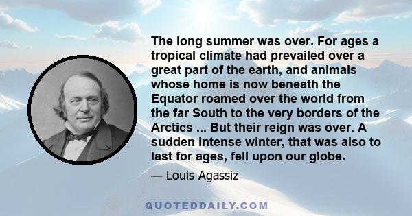 The long summer was over. For ages a tropical climate had prevailed over a great part of the earth, and animals whose home is now beneath the Equator roamed over the world from the far South to the very borders of the