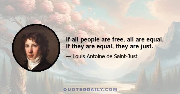 If all people are free, all are equal. If they are equal, they are just.