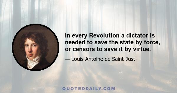 In every Revolution a dictator is needed to save the state by force, or censors to save it by virtue.