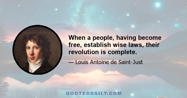 When a people, having become free, establish wise laws, their revolution is complete.