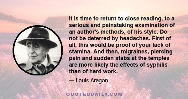 It is time to return to close reading, to a serious and painstaking examination of an author's methods, of his style. Do not be deterred by headaches. First of all, this would be proof of your lack of stamina. And then, 