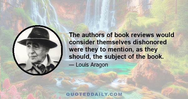 The authors of book reviews would consider themselves dishonored were they to mention, as they should, the subject of the book.