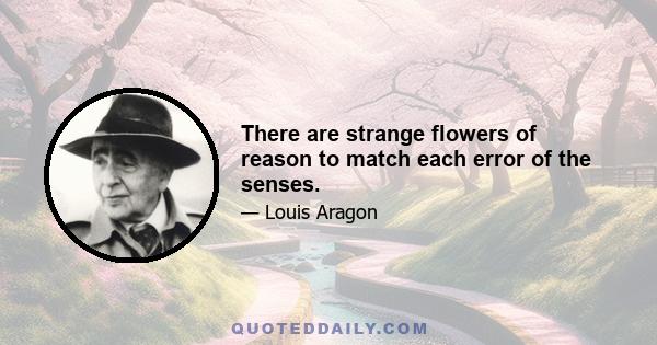 There are strange flowers of reason to match each error of the senses.