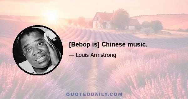 [Bebop is] Chinese music.