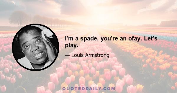 I'm a spade, you're an ofay. Let's play.