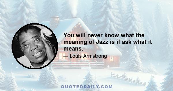 You will never know what the meaning of Jazz is if ask what it means.