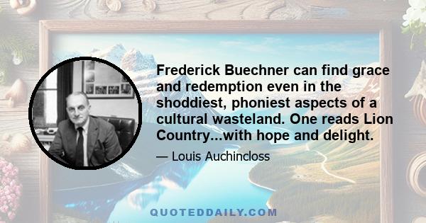 Frederick Buechner can find grace and redemption even in the shoddiest, phoniest aspects of a cultural wasteland. One reads Lion Country...with hope and delight.