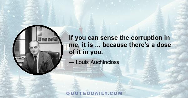 If you can sense the corruption in me, it is ... because there's a dose of it in you.