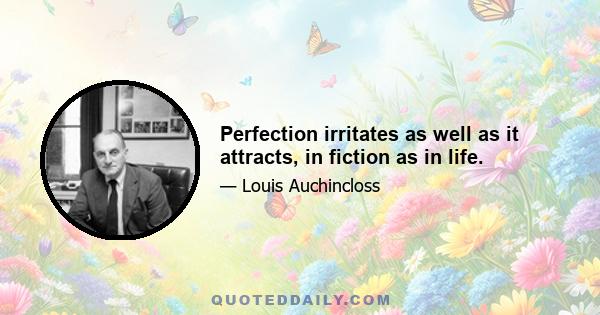 Perfection irritates as well as it attracts, in fiction as in life.