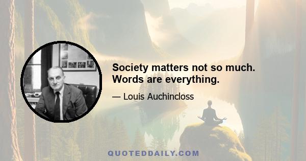 Society matters not so much. Words are everything.