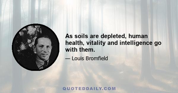 As soils are depleted, human health, vitality and intelligence go with them.