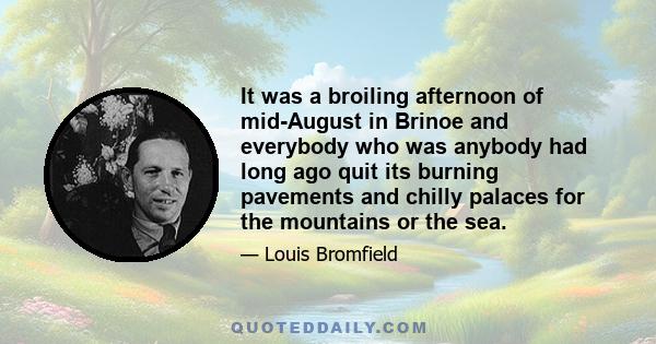 It was a broiling afternoon of mid-August in Brinoe and everybody who was anybody had long ago quit its burning pavements and chilly palaces for the mountains or the sea.