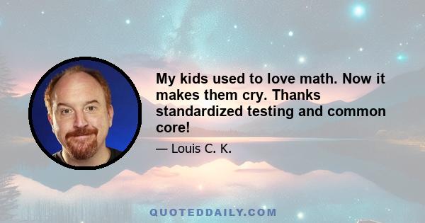 My kids used to love math. Now it makes them cry. Thanks standardized testing and common core!