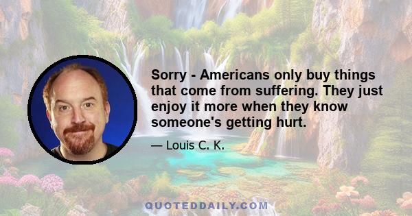 Sorry - Americans only buy things that come from suffering. They just enjoy it more when they know someone's getting hurt.