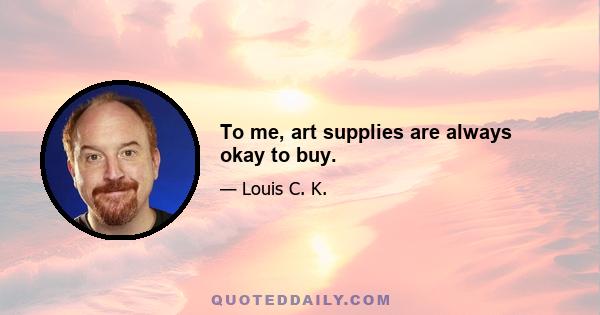 To me, art supplies are always okay to buy.