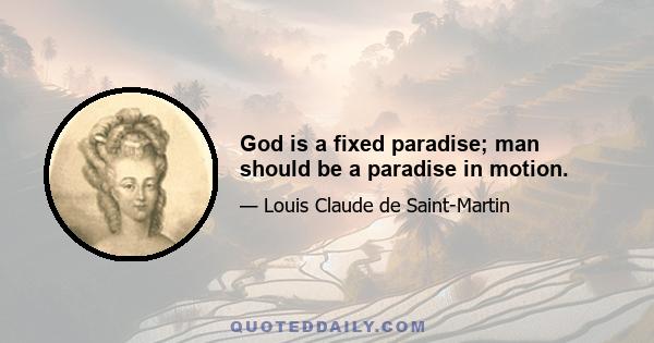 God is a fixed paradise; man should be a paradise in motion.