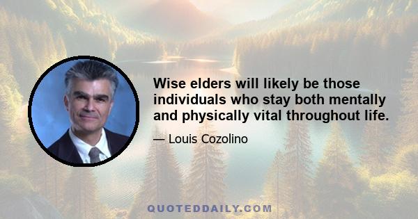 Wise elders will likely be those individuals who stay both mentally and physically vital throughout life.