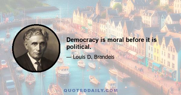 Democracy is moral before it is political.