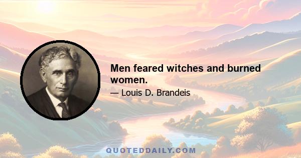 Men feared witches and burned women.