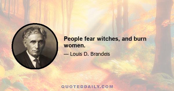 People fear witches, and burn women.