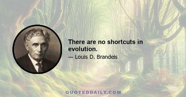 There are no shortcuts in evolution.