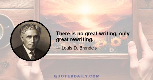 There is no great writing, only great rewriting.